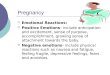 Pregnancy  Emotional Reactions:  Positive Emotions- include anticipation and excitement, sense of purpose, accomplishment, growing sense of attachment