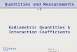 IAEA Quantities and Measurements -1 Radiometric Quantities & Interaction Coefficients Day 2 – Lecture 7 1