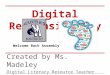Digital Responsibility Created by Ms. Madeley Digital Literacy Resource Teacher Welcome Back Assembly