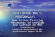 DEVELOPING MRC’S REGIONALLY: How to Use Existing Resources to Develop and Sustain an MRC Presented by: Brookline Massachusetts MRC Massachusetts Region