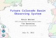 July 31, 2012 Kevin Werner NWS Colorado Basin River Forecast Center Tim Bardsley Western Water Assessment 1 Future Colorado Basin Observing System