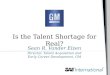 Sean R. Vander Elzen Director, Talent Acquisition and Early Career Development, GM Is the Talent Shortage for Real?