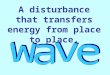 A disturbance that transfers energy from place to place