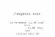 Progress test 20 November: 12.00 (Gar-Hor) 13.00 (Hra-Jus) Lecture Hall 10