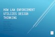 HOW LAW ENFORCEMENT UTILIZES DESIGN THINKING Presenters: Mary Jean Hall Steve Stowe Catrina Cook Baheejah Lumumba