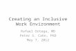 Creating an Inclusive Work Environment Rafael Ortega, MD Peter S. Cahn, PhD May 7, 2012