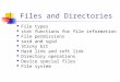 Files and Directories File types stat functions for file information File permissions suid and sgid Sticky bit Hard link and soft link Directory operations