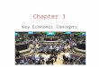 Chapter 1 Key Economic Concepts. What is Economics? Job Market Housing Market Consumer Mkt. Manufacturing Education Taxes Banking and investing International