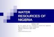 WATER RESOURCES OF NIGERIA WMA 307 Dr. A.O. Idowu, Dr. G.C. Ufoegbune and Dr O.Z. Ojekunle Dept of Water Res. Magt. & Agromet UNAAB. Abeokuta. Ogun State