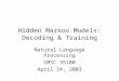 Hidden Markov Models: Decoding & Training Natural Language Processing CMSC 35100 April 24, 2003