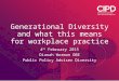 Generational Diversity and what this means for workplace practice 4 th February 2015 Dianah Worman OBE Public Policy Adviser Diversity