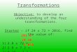 Transformations Objective: to develop an understanding of the four transformations. Starter – if 24 x 72 = 2016, find the value of: 1)2.8 x 72 = 2)2.8