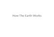 How The Earth Works. The Solid Earth Earth Science Geology – Solid Earth Much Larger than Other Parts – Many More Kinds of Materials – Preserves a