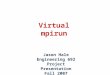 Virtual mpirun Jason Hale Engineering 692 Project Presentation Fall 2007