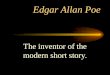 Edgar Allan Poe The inventor of the modern short story