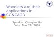 Wavelets and their applications in CG&CAGD Speaker: Qianqian Hu Date: Mar. 28, 2007