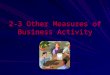 2-3 Other Measures of Business Activity. Goals Discuss investment activities that promote economic growth. Explain borrowing activities by government,