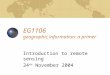 EG1106 geographic information: a primer Introduction to remote sensing 24 th November 2004
