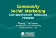 Randy Salzman TDM Research and Consulting salz@rocketmail.com Community Social Marketing Transportation Behavior Program