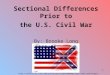 1 Sectional Differences Prior to the U.S. Civil War By: Brooke Long ED 629-01 20websites/Jamey_web/Images/Merged_Flags.jpg