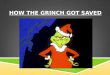 HOW THE GRINCH GOT SAVED. 1. THE GRINCH GOT IT!  “That if you confess with your mouth, ‘Jesus is Lord,’ and believe in your heart that God raised him