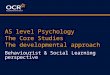 AS level Psychology The Core Studies The developmental approach Behaviourist & Social Learning perspective