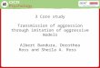 Psychology 3 Core study Transmission of aggression through imitation of aggressive models Albert Bandura, Dorothea Ross and Sheila A. Ross