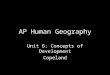 AP Human Geography Unit 6: Concepts of Development Copeland