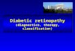 Diabetic retinopathy (diagnostics, therapy, classification)