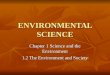 ENVIRONMENTAL SCIENCE Chapter 1 Science and the Environment 1.2 The Environment and Society