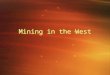 Mining in the West. Mining Boom By the mid 1850s, the California Gold Rush had ended and miners began looking elsewhere Pike’s Peak - Gold found in 1858
