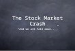 The Stock Market Crash “And we all fall down...”
