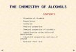 CONTENTS Structure of alcohols Nomenclature Isomerism Physical properties Chemical properties of alcohols Identification using infra-red spectroscopy Industrial