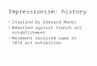 Impressionism: history Inspired by Edouard Manet Rebelled against French art establishment Movement received name at 1874 art exhibition