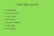 Cold War terms Capitalism Communism Arms race Germany Domino Effect Cold War Hot Spots