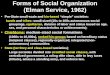 Forms of Social Organization (Elman Service, 1962) Pre-State small-scale and kin-based “simple” societies: bands and tribes: small-sized (10s to 100s autonomous