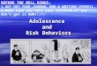 Adolescence and Risk Behaviors BEFORE THE BELL RINGS: 1.GET OUT YOUR JOURNAL AND A WRITING UTENSIL. 2.Make sure you have your workbook…if you don’t get