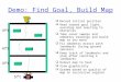 Robot Building Lab: Off-board Map Building and Path Planning Demo: Find Goal, Build Map  Record initial position  Head toward goal light, avoiding and