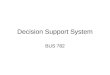 Decision Support System BUS 782. Decision supports Systems Components Data management function –Decision Support Database Data warehouse Model management