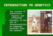 INTRODUCTION TO GENETICS  The science of inheritance  Parents and offspring  heredity is the set of characteristics an organism receives from his parents
