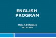 ENGLISH PROGRAM Make A Difference 2012-2013. Vision.  1 year vision = IMPACT  3 year Vision = QUALITY  5 year vision = QUALITY & QUANTITY