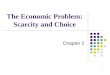 1 The Economic Problem: Scarcity and Choice Chapter 2