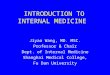 INTRODUCTION TO INTERNAL MEDICINE Jiyao Wang, MD. MSC. Professor & Chair Dept. of Internal Medicine Shanghai Medical College, Fu Dan University