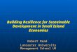 Building Resilience for Sustainable Development in Small Island Economies Robert Read Lancaster University Management School UK