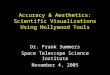 Accuracy & Aesthetics: Scientific Visualizations Using Hollywood Tools Dr. Frank Summers Space Telescope Science Institute November 4, 2005