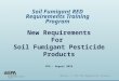 New Requirements For Soil Fumigant Pesticide Products EPA - August 2010 Soil Fumigant RED Requirements Training Program Module 1: The EPA Regulatory Process
