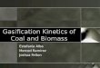 Gasification Kinetics of Coal and Biomass Estefania Alba Merced Ramirez Joshua Felton