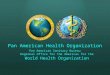 Pan American Health Organization Pan American Sanitary Bureau Regional Office for the Americas for the World Health Organization