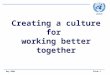 Slide 1 May 2009 Creating a culture for working better together