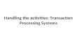 Handling the activities: Transaction Processing Systems